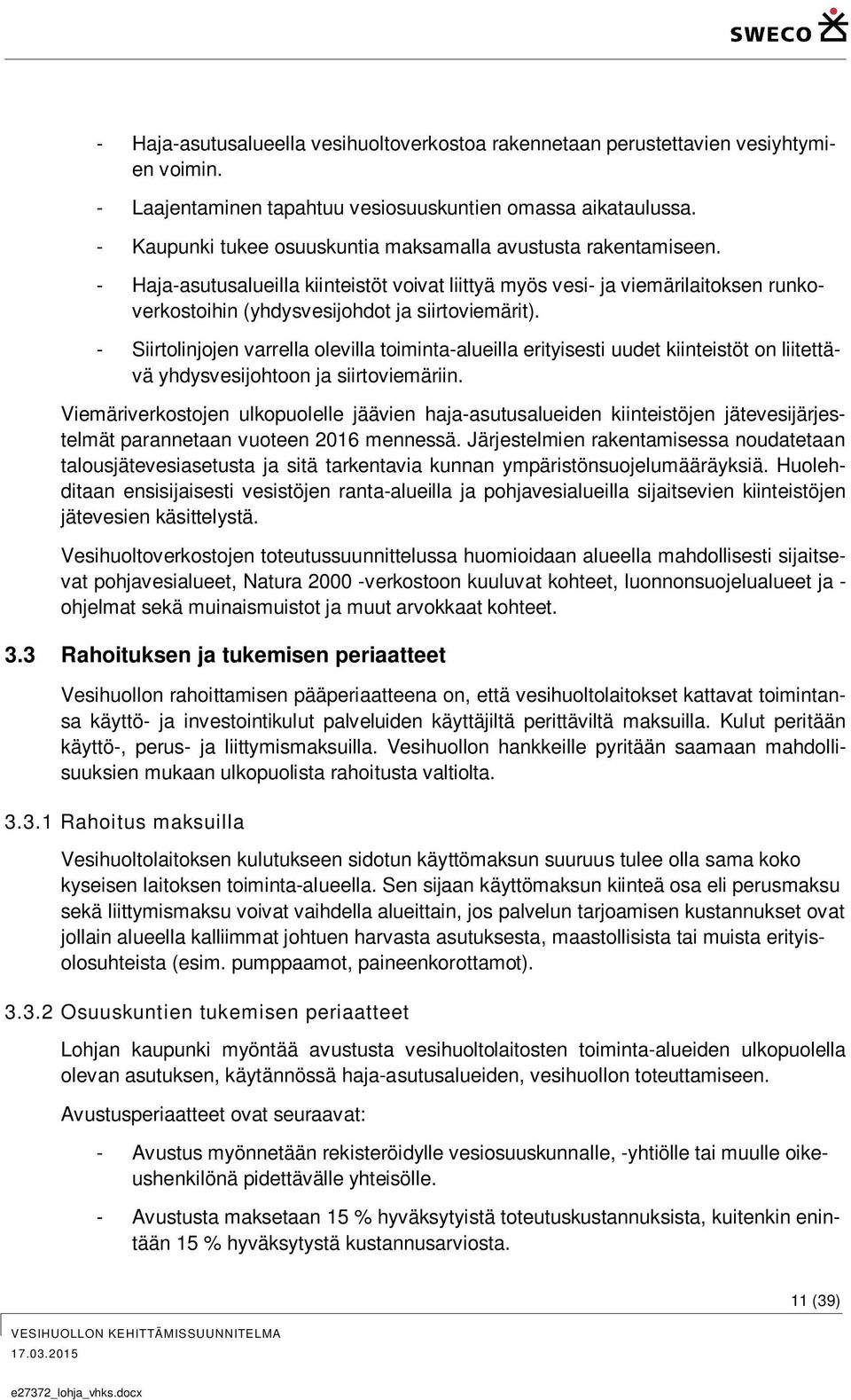 - Siirtolinjojen varrella olevilla toiminta-alueilla erityisesti uudet kiinteistöt on liitettävä yhdysvesijohtoon ja siirtoviemäriin.