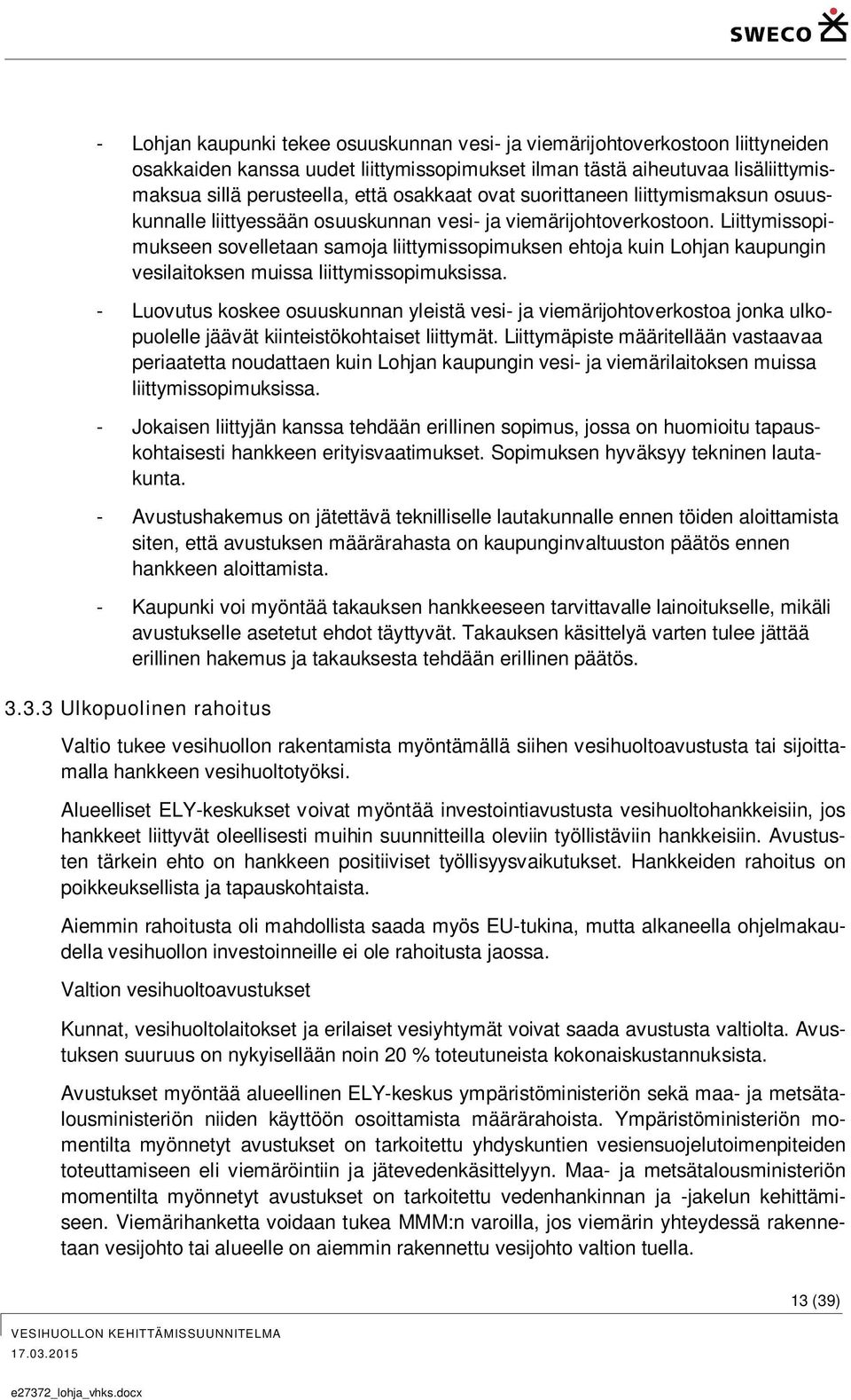 Liittymissopimukseen sovelletaan samoja liittymissopimuksen ehtoja kuin Lohjan kaupungin vesilaitoksen muissa liittymissopimuksissa.