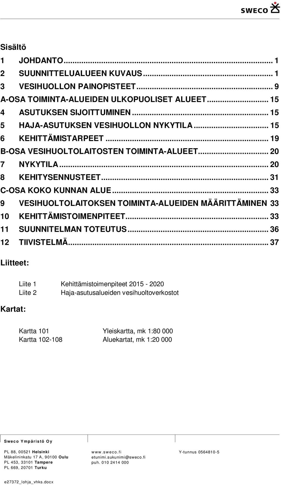 .. 33 9 VESIHUOLTOLAITOKSEN TOIMINTA-ALUEIDEN MÄÄRITTÄMINEN 33 10 KEHITTÄMISTOIMENPITEET... 33 11 SUUNNITELMAN TOTEUTUS... 36 12 TIIVISTELMÄ.