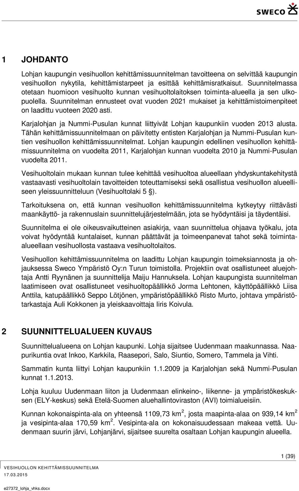Suunnitelman ennusteet ovat vuoden 2021 mukaiset ja kehittämistoimenpiteet on laadittu vuoteen 2020 asti. Karjalohjan ja Nummi-Pusulan kunnat liittyivät Lohjan kaupunkiin vuoden 2013 alusta.