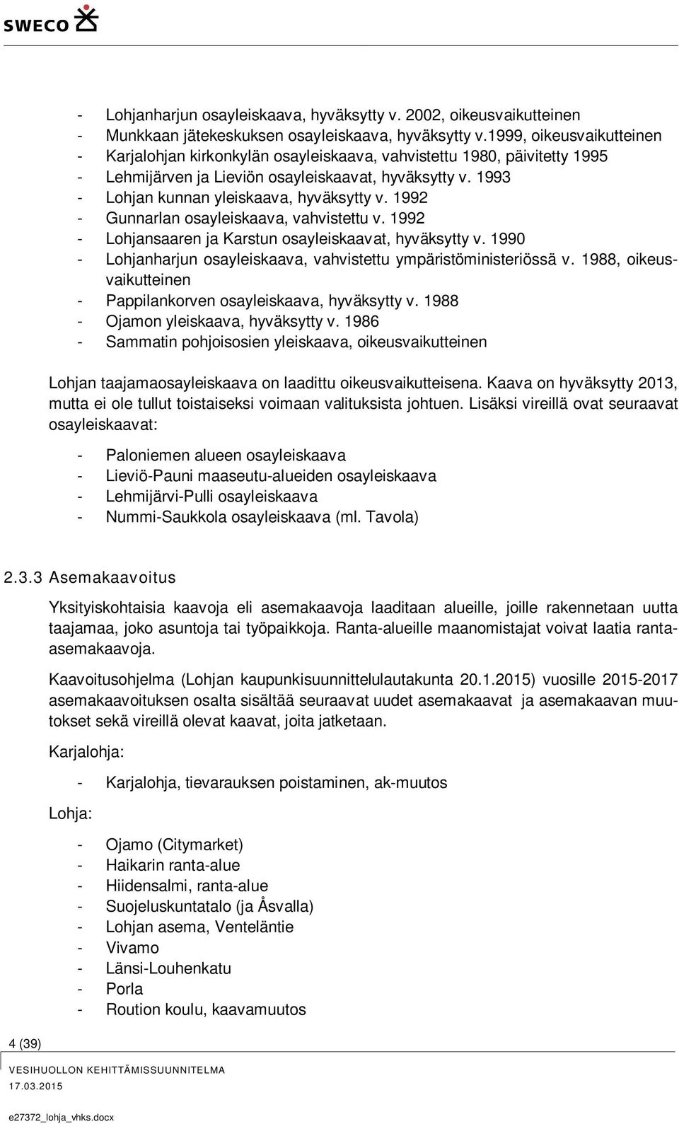 1993 - Lohjan kunnan yleiskaava, hyväksytty v. 1992 - Gunnarlan osayleiskaava, vahvistettu v. 1992 - Lohjansaaren ja Karstun osayleiskaavat, hyväksytty v.