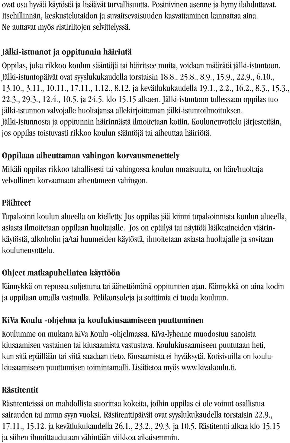 Jälki-istuntopäivät ovat syyslukukaudella torstaisin 18.8., 25.8., 8.9., 15.9., 22.9., 6.10., 13.10., 3.11., 10.11., 17.11., 1.12., 8.12. ja kevätlukukaudella 19.1., 2.2., 16.2., 8.3., 15.3., 22.3., 29.