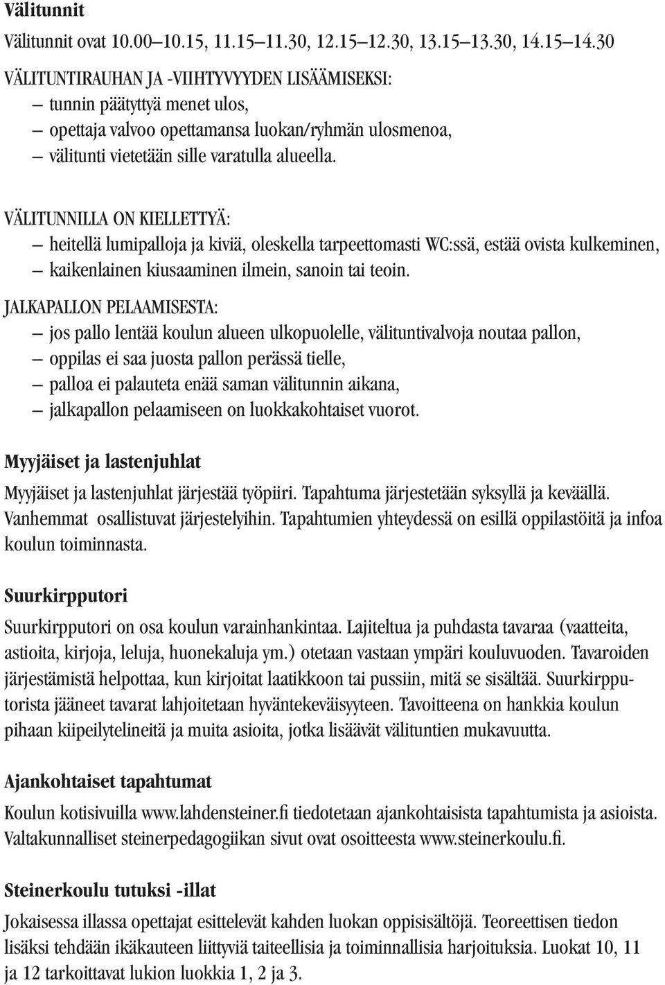 VÄLITUNNILLA ON KIELLETTYÄ: heitellä lumipalloja ja kiviä, oleskella tarpeettomasti WC:ssä, estää ovista kulkeminen, kaikenlainen kiusaaminen ilmein, sanoin tai teoin.