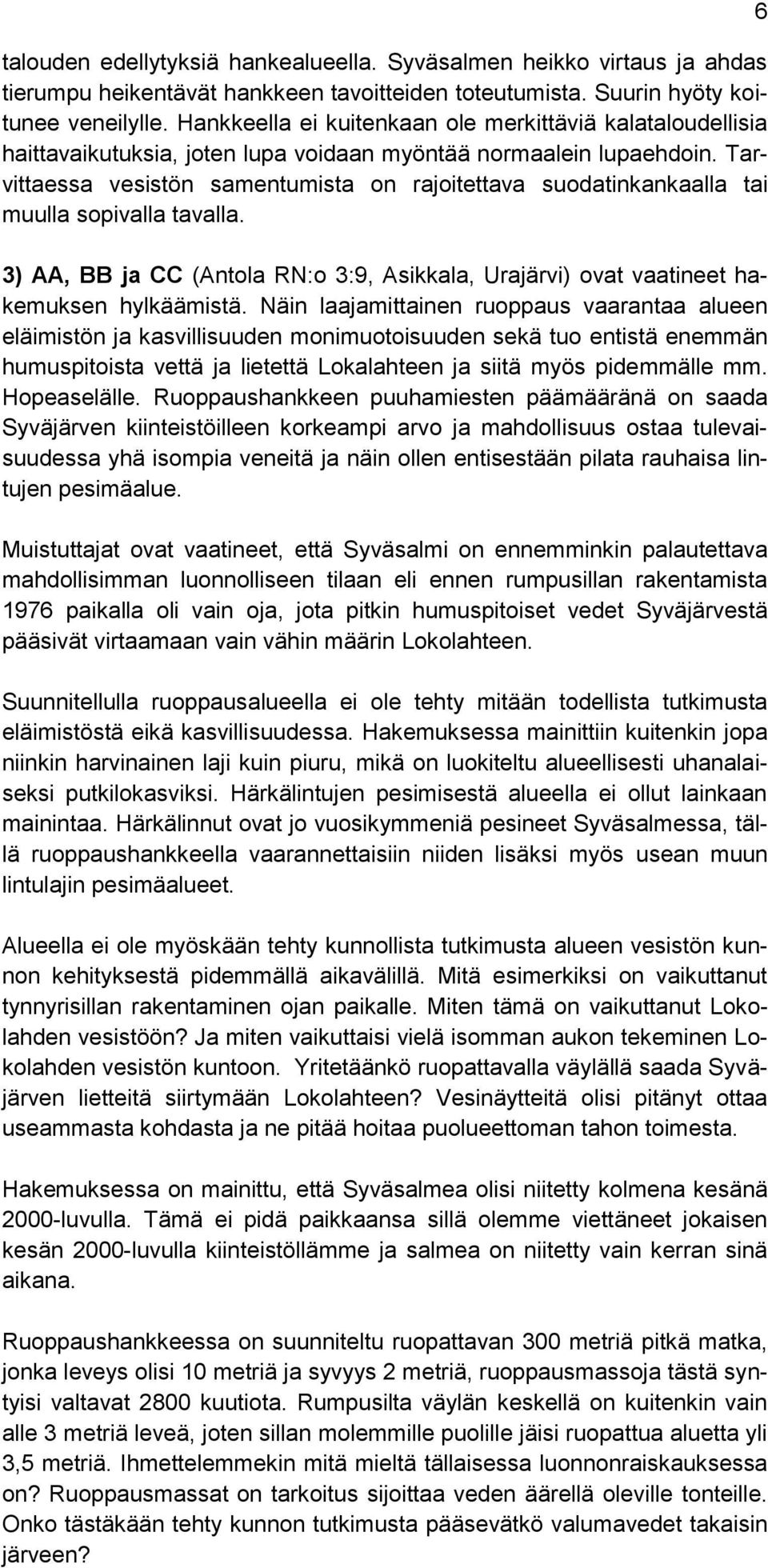 Tarvittaessa vesistön samentumista on rajoitettava suodatinkankaalla tai muulla sopivalla tavalla. 3) AA, BB ja CC (Antola RN:o 3:9, Asikkala, Urajärvi) ovat vaatineet hakemuksen hylkäämistä.