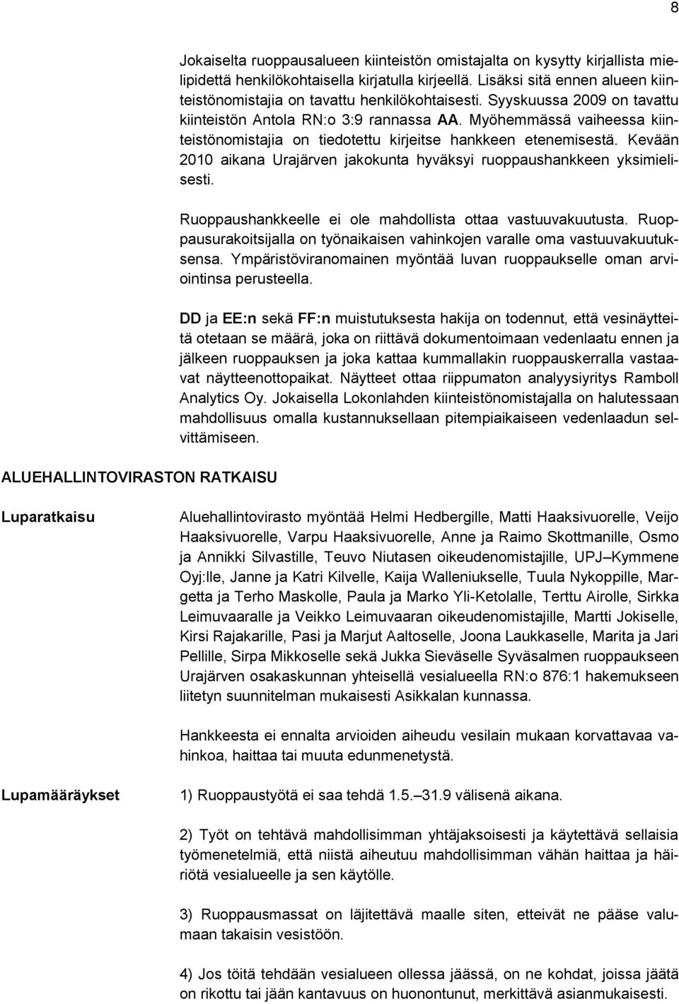 Myöhemmässä vaiheessa kiinteistönomistajia on tiedotettu kirjeitse hankkeen etenemisestä. Kevään 2010 aikana Urajärven jakokunta hyväksyi ruoppaushankkeen yksimielisesti.