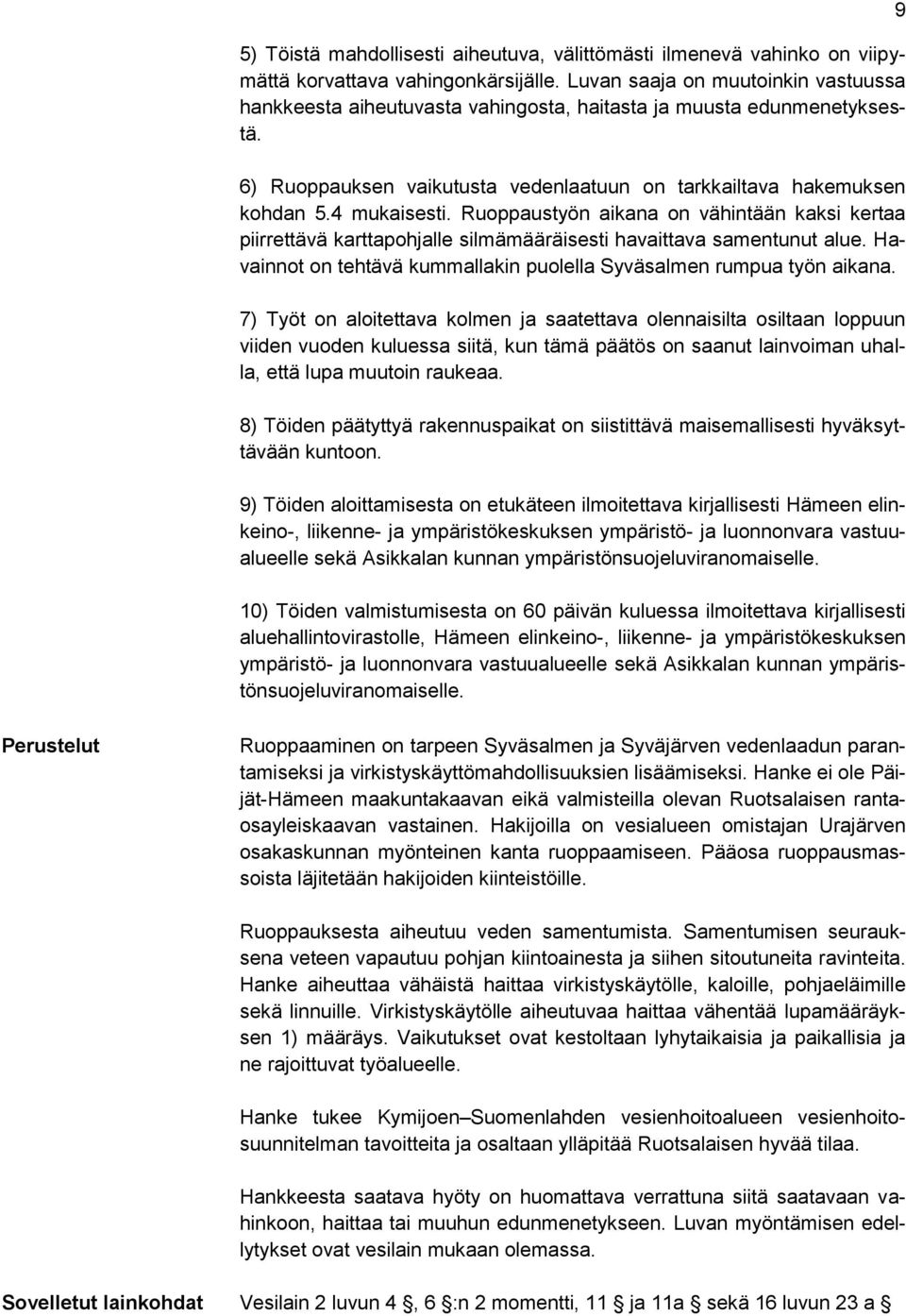 Ruoppaustyön aikana on vähintään kaksi kertaa piirrettävä karttapohjalle silmämääräisesti havaittava samentunut alue. Havainnot on tehtävä kummallakin puolella Syväsalmen rumpua työn aikana.