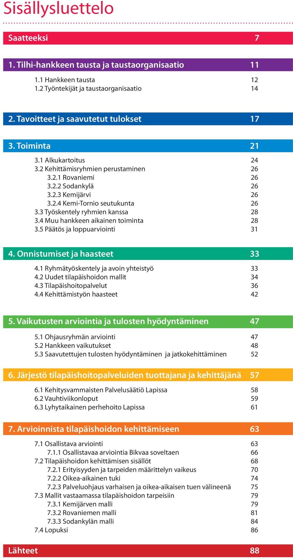 4 Muu hankkeen aikainen toiminta 28 3.5 Päätös ja loppuarviointi 31 4. Onnistumiset ja haasteet 33 4.1 Ryhmätyöskentely ja avoin yhteistyö 33 4.2 Uudet tilapäishoidon mallit 34 4.