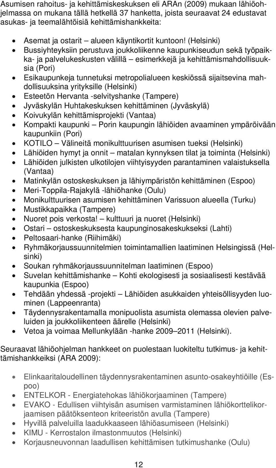 (Helsinki) Bussiyhteyksiin perustuva joukkoliikenne kaupunkiseudun sekä työpaikka- ja palvelukeskusten välillä esimerkkejä ja kehittämismahdollisuuksia (Pori) Esikaupunkeja tunnetuksi metropolialueen