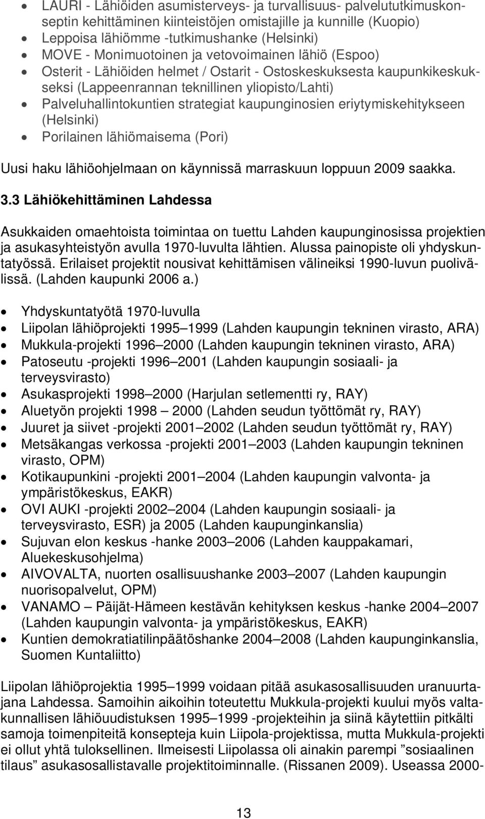 eriytymiskehitykseen (Helsinki) Porilainen lähiömaisema (Pori) Uusi haku lähiöohjelmaan on käynnissä marraskuun loppuun 2009 saakka. 3.