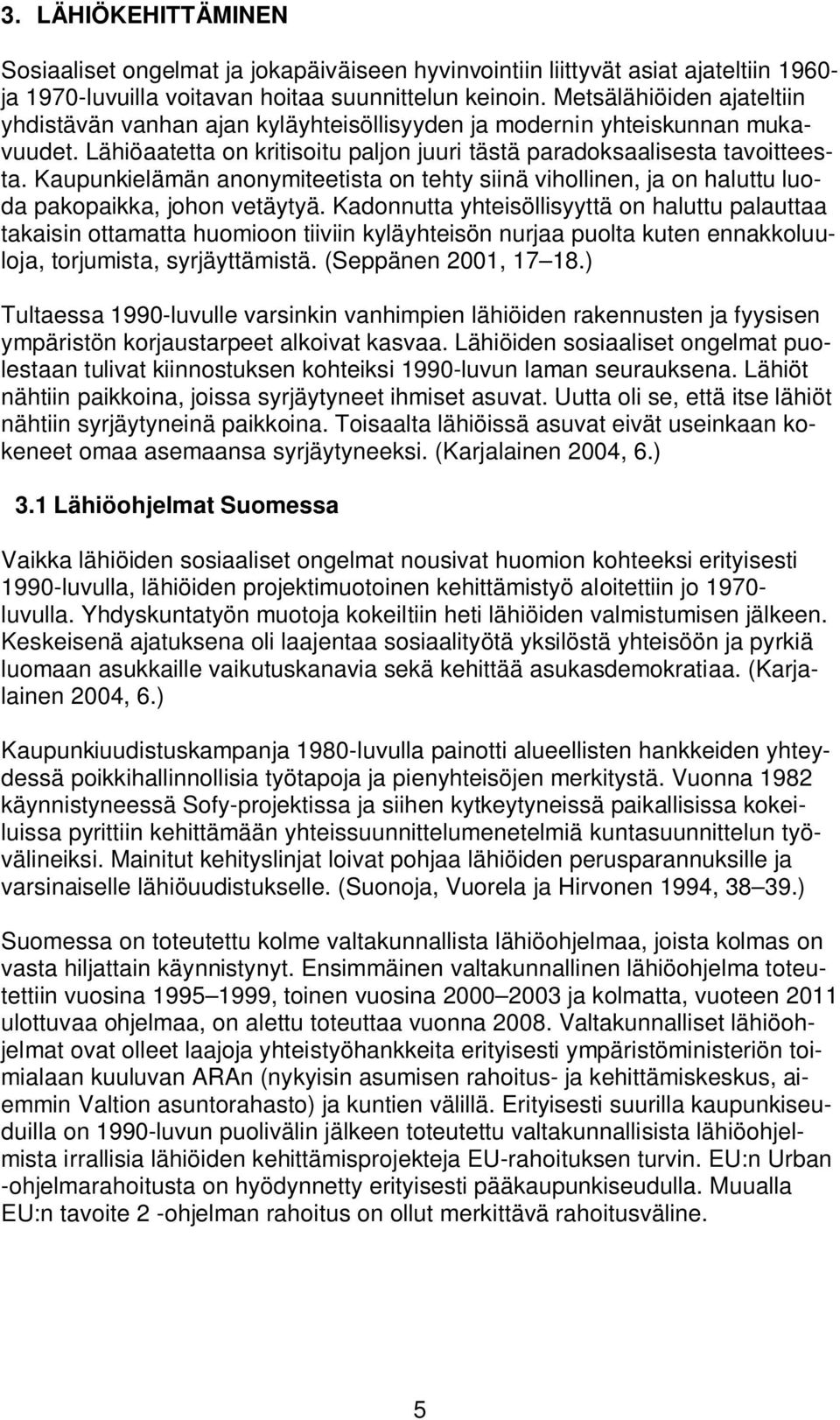 Kaupunkielämän anonymiteetista on tehty siinä vihollinen, ja on haluttu luoda pakopaikka, johon vetäytyä.