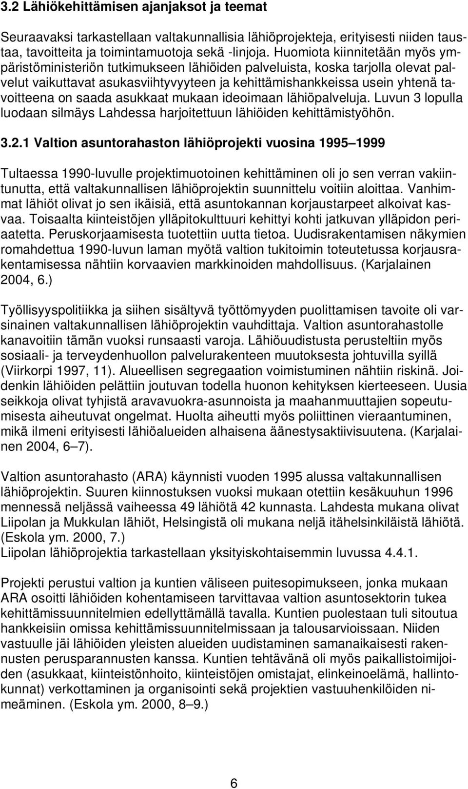 saada asukkaat mukaan ideoimaan lähiöpalveluja. Luvun 3 lopulla luodaan silmäys Lahdessa harjoitettuun lähiöiden kehittämistyöhön. 3.2.