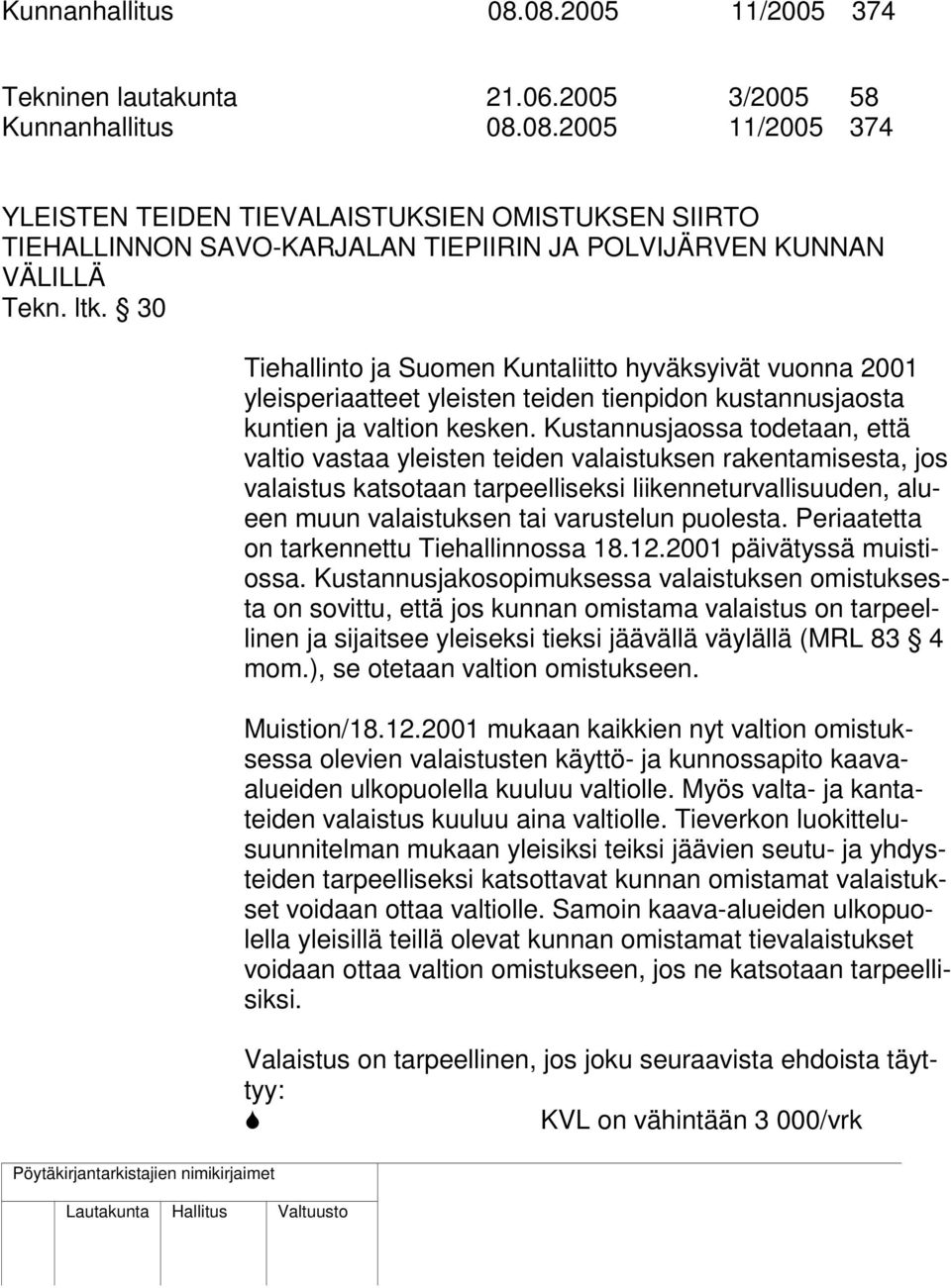 Kustannusjaossa todetaan, että valtio vastaa yleisten teiden valaistuksen rakentamisesta, jos valaistus katsotaan tarpeelliseksi liikenneturvallisuuden, alueen muun valaistuksen tai varustelun