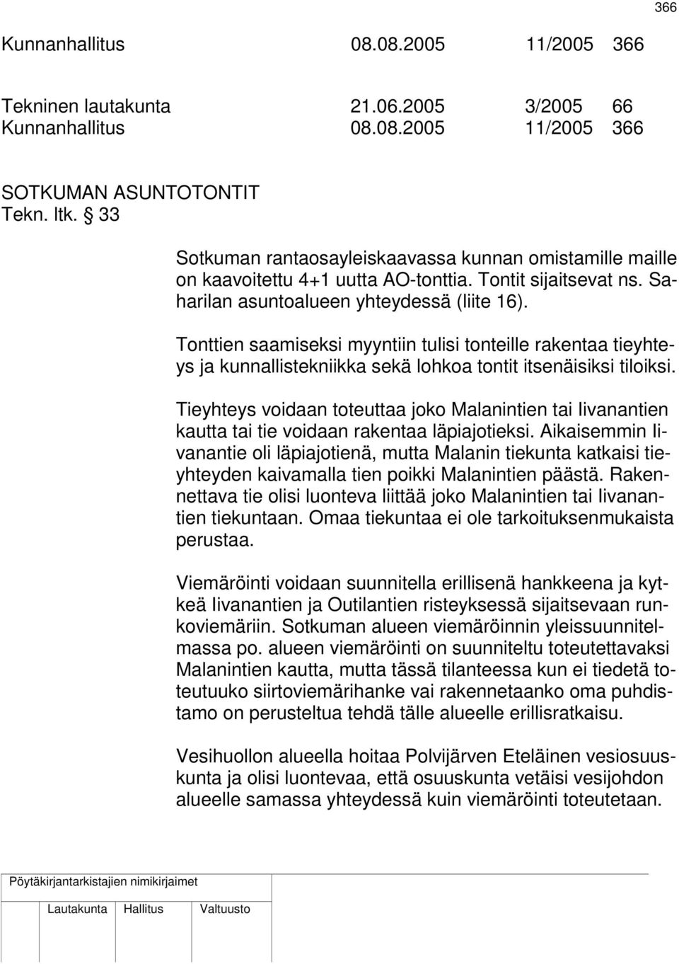 Tonttien saamiseksi myyntiin tulisi tonteille rakentaa tieyhteys ja kunnallistekniikka sekä lohkoa tontit itsenäisiksi tiloiksi.