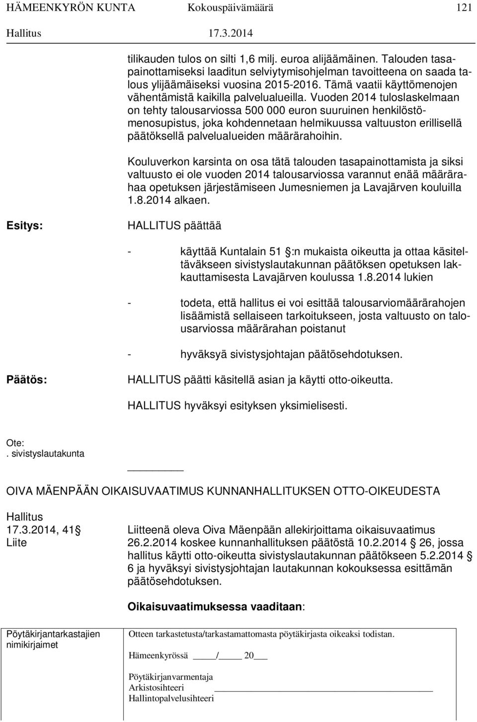 Vuoden 2014 tuloslaskelmaan on tehty talousarviossa 500 000 euron suuruinen henkilöstömenosupistus, joka kohdennetaan helmikuussa valtuuston erillisellä päätöksellä palvelualueiden määrärahoihin.