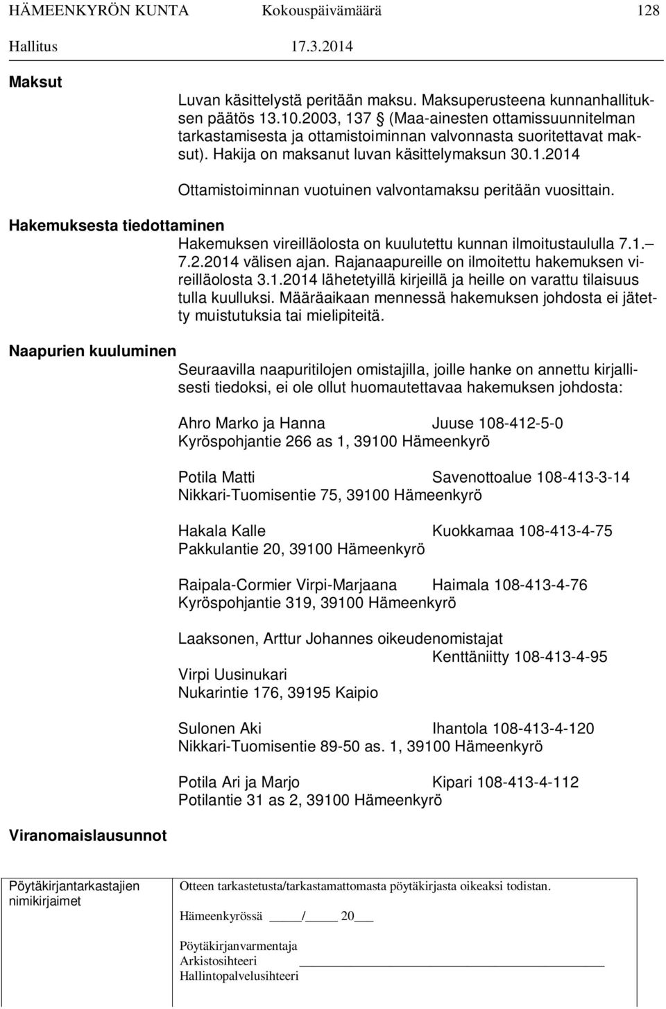 Hakemuksesta tiedottaminen Hakemuksen vireilläolosta on kuulutettu kunnan ilmoitustaululla 7.1. 7.2.2014 välisen ajan. Rajanaapureille on ilmoitettu hakemuksen vireilläolosta 3.1.2014 lähetetyillä kirjeillä ja heille on varattu tilaisuus tulla kuulluksi.