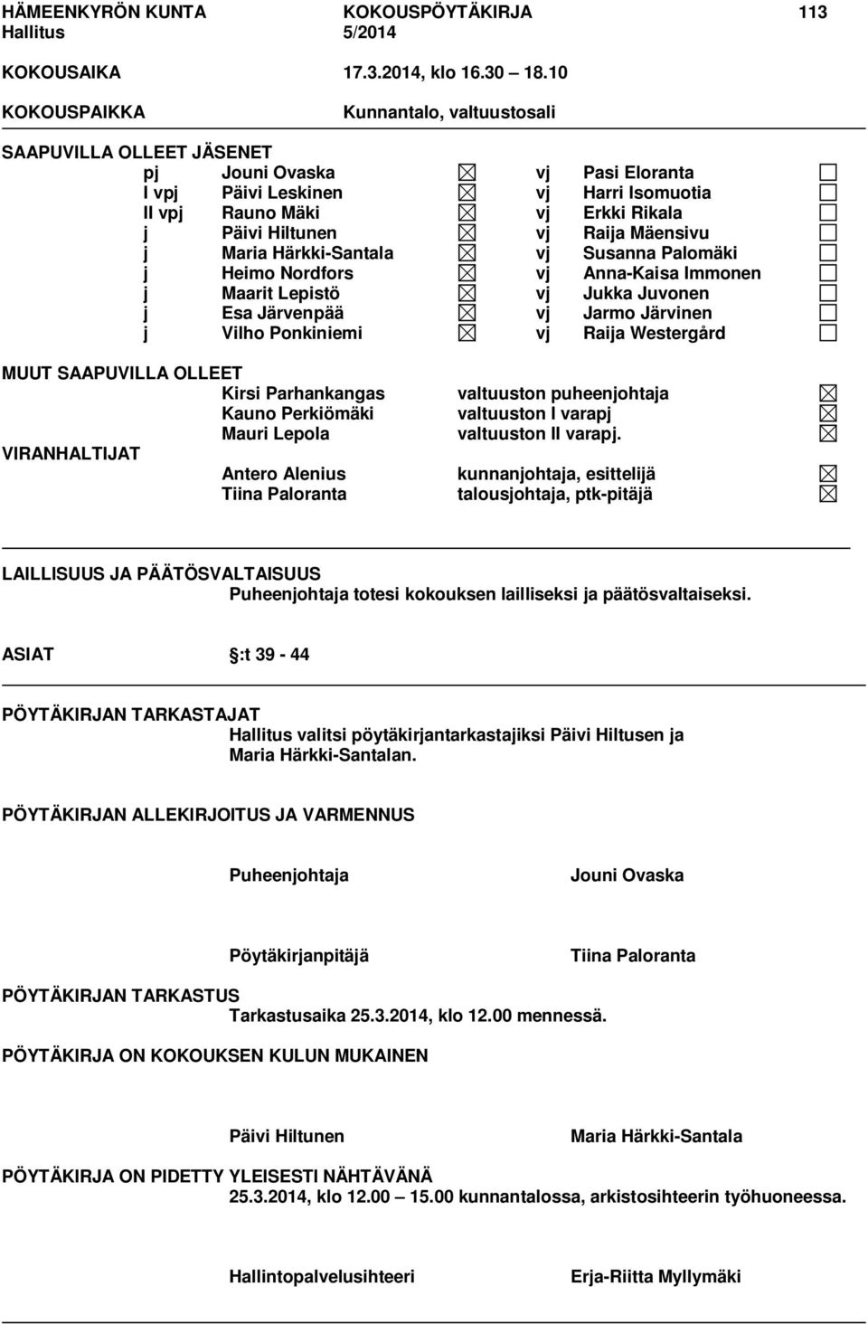 Raija Mäensivu j Maria Härkki-Santala vj Susanna Palomäki j Heimo Nordfors vj Anna-Kaisa Immonen j Maarit Lepistö vj Jukka Juvonen j Esa Järvenpää vj Jarmo Järvinen j Vilho Ponkiniemi vj Raija