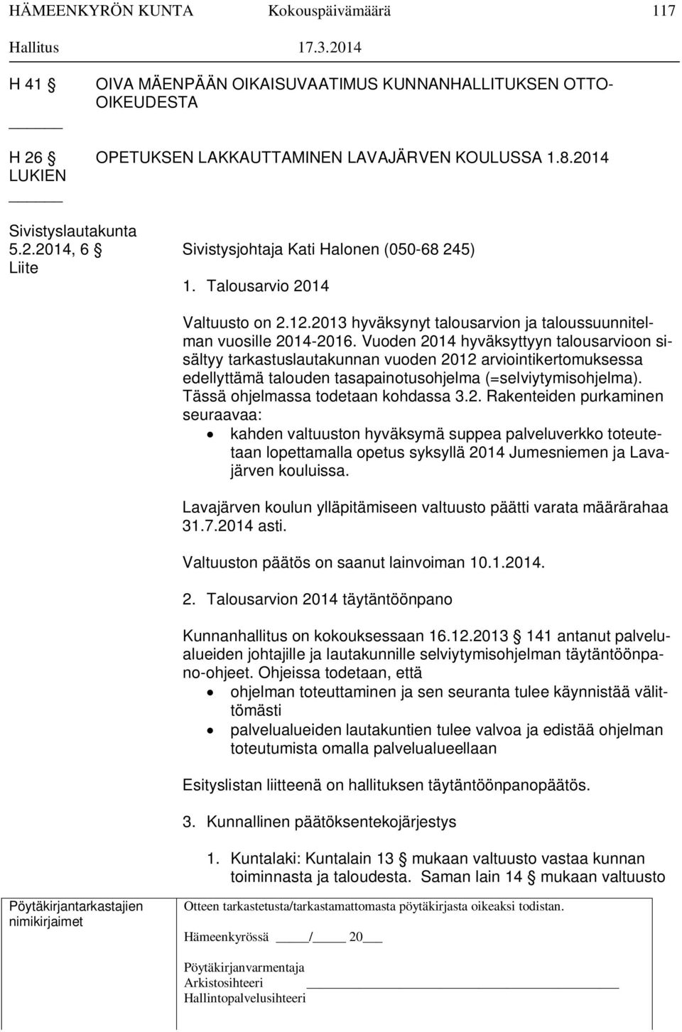 Vuoden 2014 hyväksyttyyn talousarvioon sisältyy tarkastuslautakunnan vuoden 2012 arviointikertomuksessa edellyttämä talouden tasapainotusohjelma (=selviytymisohjelma).