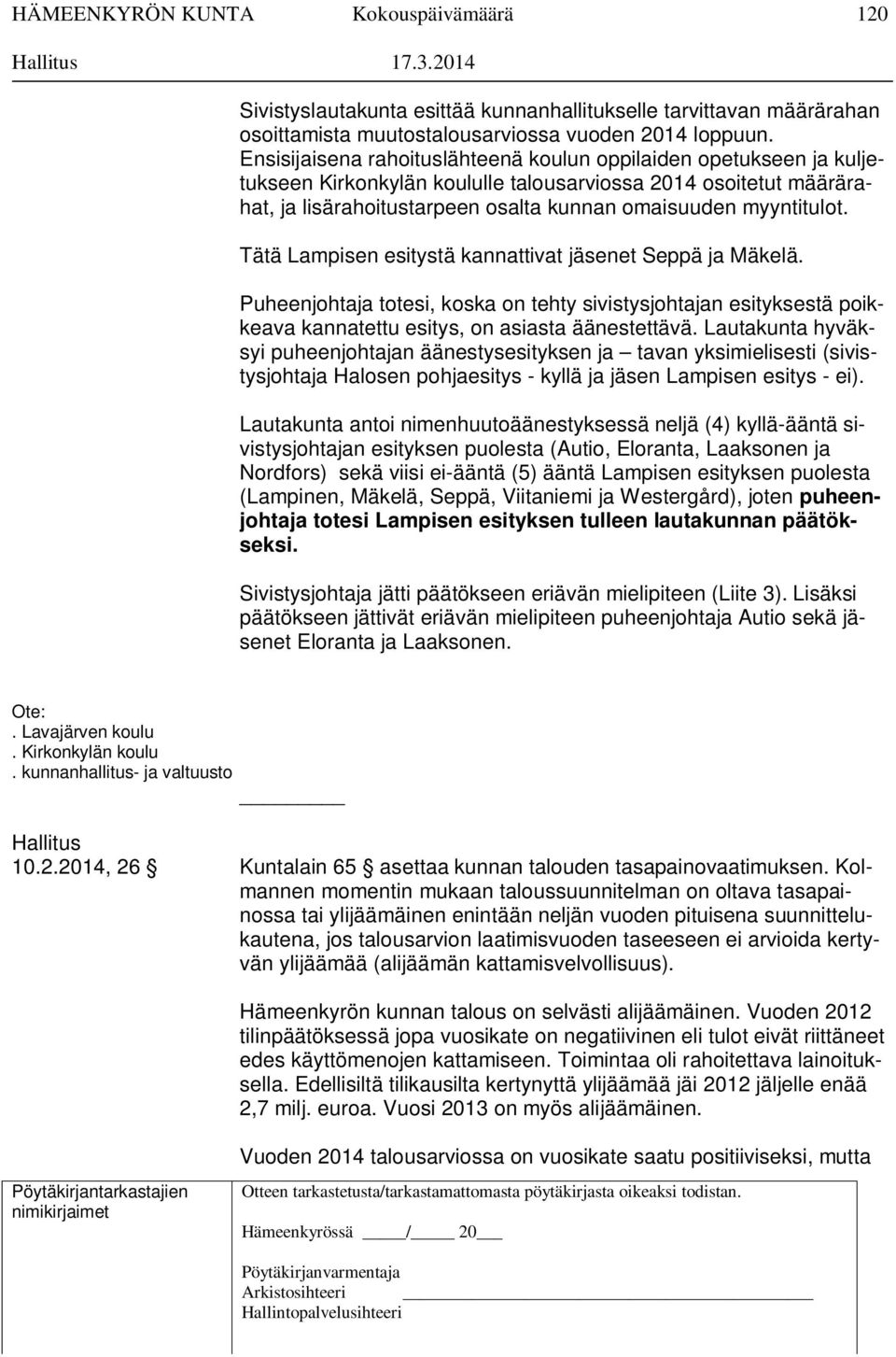 Tätä Lampisen esitystä kannattivat jäsenet Seppä ja Mäkelä. Puheenjohtaja totesi, koska on tehty sivistysjohtajan esityksestä poikkeava kannatettu esitys, on asiasta äänestettävä.