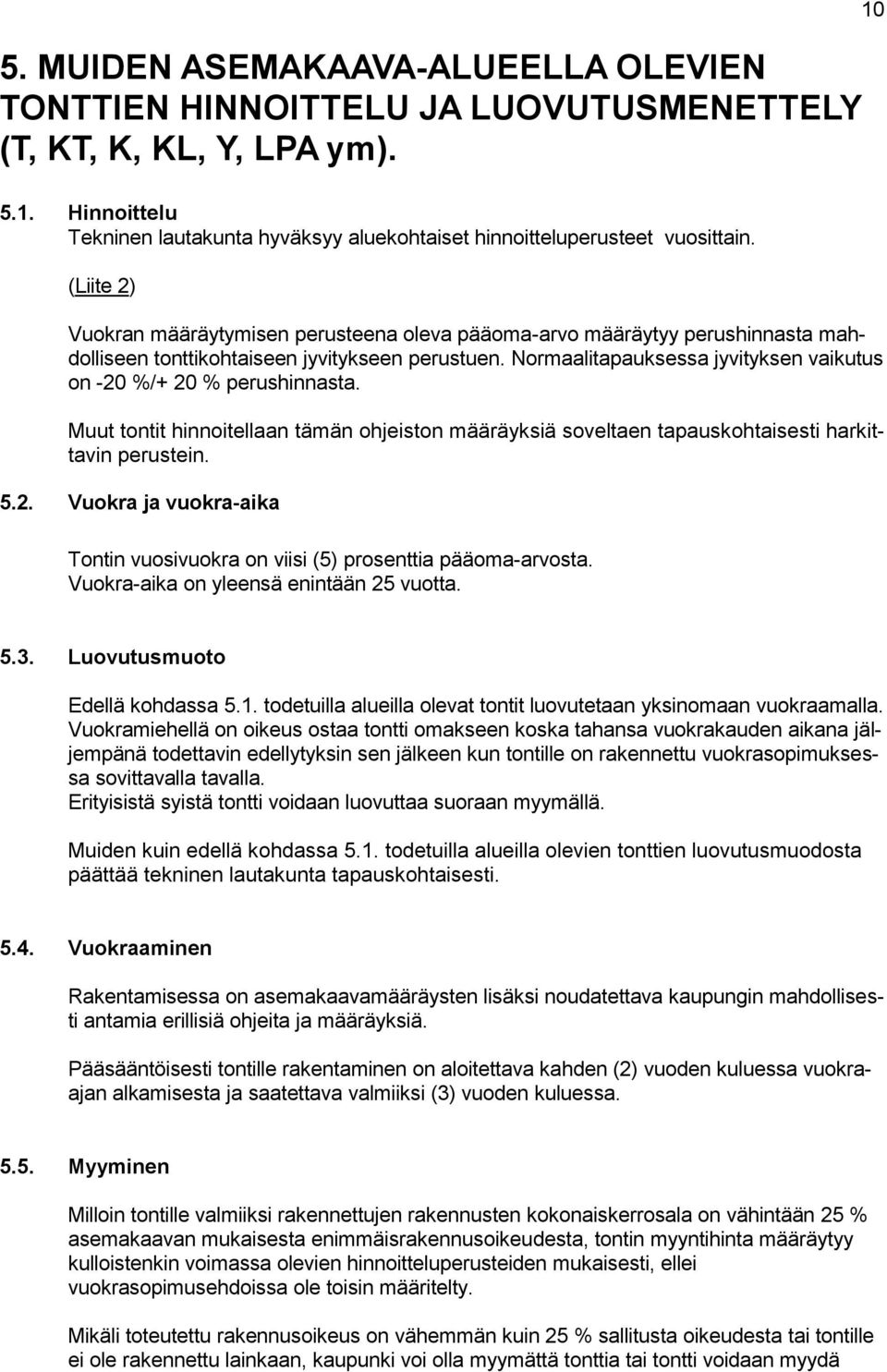 Normaalitapauksessa jyvityksen vaikutus on -20 %/+ 20 % perushinnasta. Muut tontit hinnoitellaan tämän ohjeiston määräyksiä soveltaen tapauskohtaisesti harkittavin perustein. 5.2. Vuokra ja vuokra-aika Tontin vuosivuokra on viisi (5) prosenttia pääoma-arvosta.