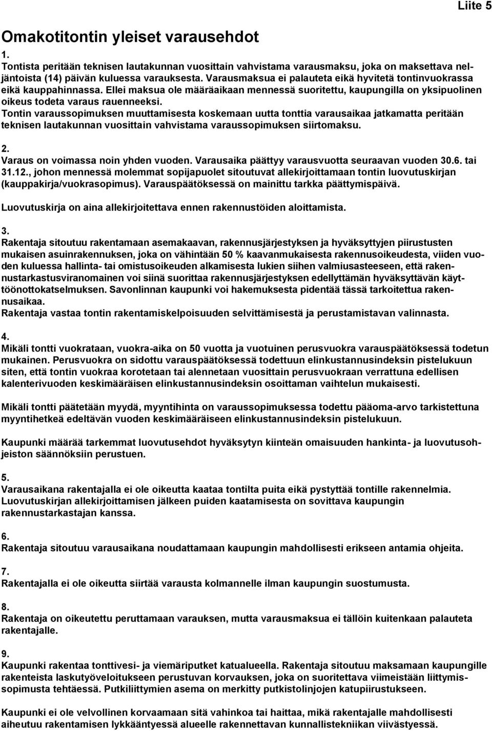 Tontin varaussopimuksen muuttamisesta koskemaan uutta tonttia varausaikaa jatkamatta peritään teknisen lautakunnan vuosittain vahvistama varaussopimuksen siirtomaksu. 2.