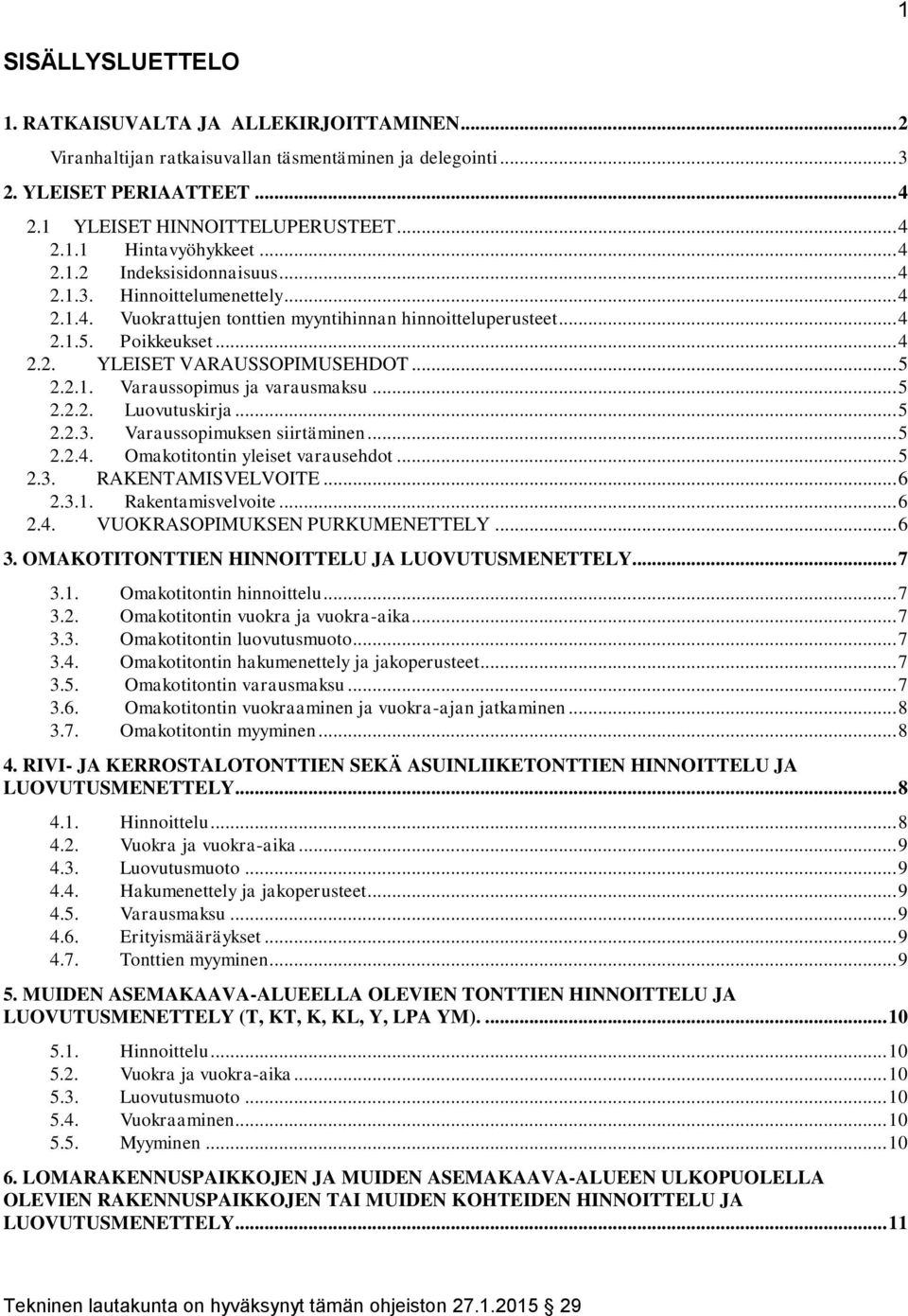 2.1. Varaussopimus ja varausmaksu... 5 2.2.2. Luovutuskirja... 5 2.2.3. Varaussopimuksen siirtäminen... 5 2.2.4. Omakotitontin yleiset varausehdot... 5 2.3. RAKENTAMISVELVOITE... 6 2.3.1. Rakentamisvelvoite.