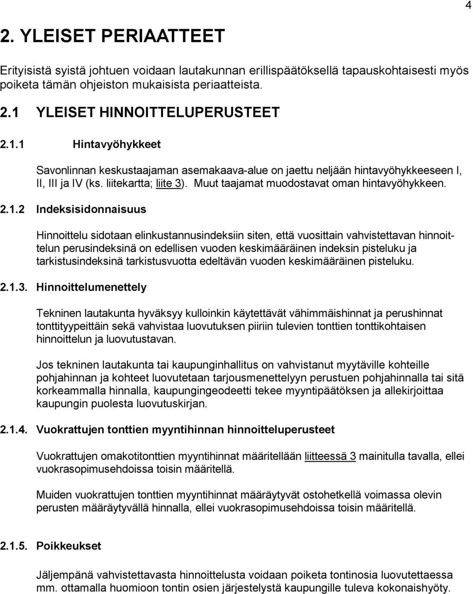 Indeksisidonnaisuus Hinnoittelu sidotaan elinkustannusindeksiin siten, että vuosittain vahvistettavan hinnoittelun perusindeksinä on edellisen vuoden keskimääräinen indeksin pisteluku ja