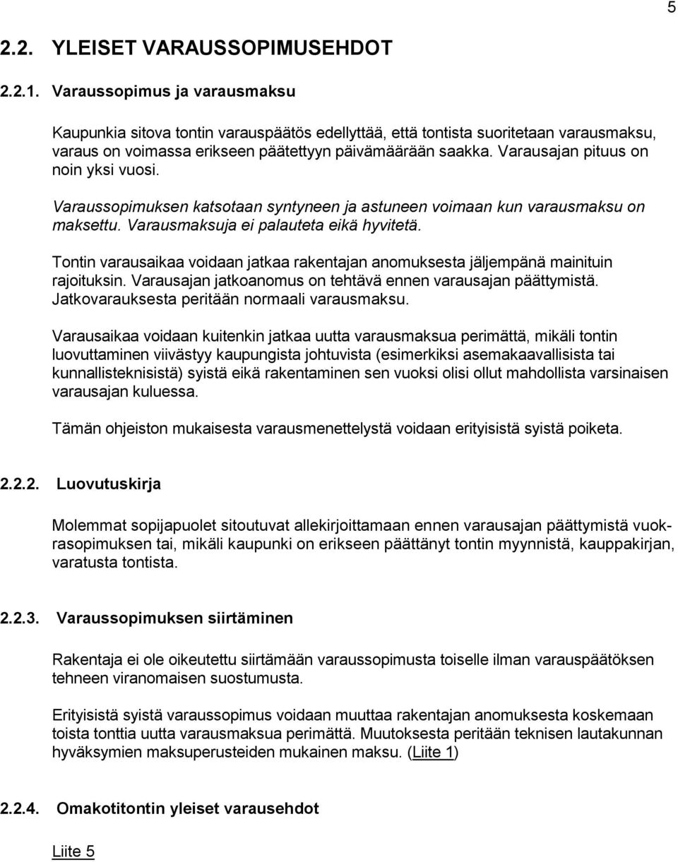 Varausajan pituus on noin yksi vuosi. Varaussopimuksen katsotaan syntyneen ja astuneen voimaan kun varausmaksu on maksettu. Varausmaksuja ei palauteta eikä hyvitetä.