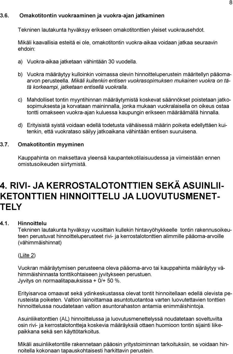 b) Vuokra määräytyy kulloinkin voimassa olevin hinnoitteluperustein määritellyn pääomaarvon perusteella.