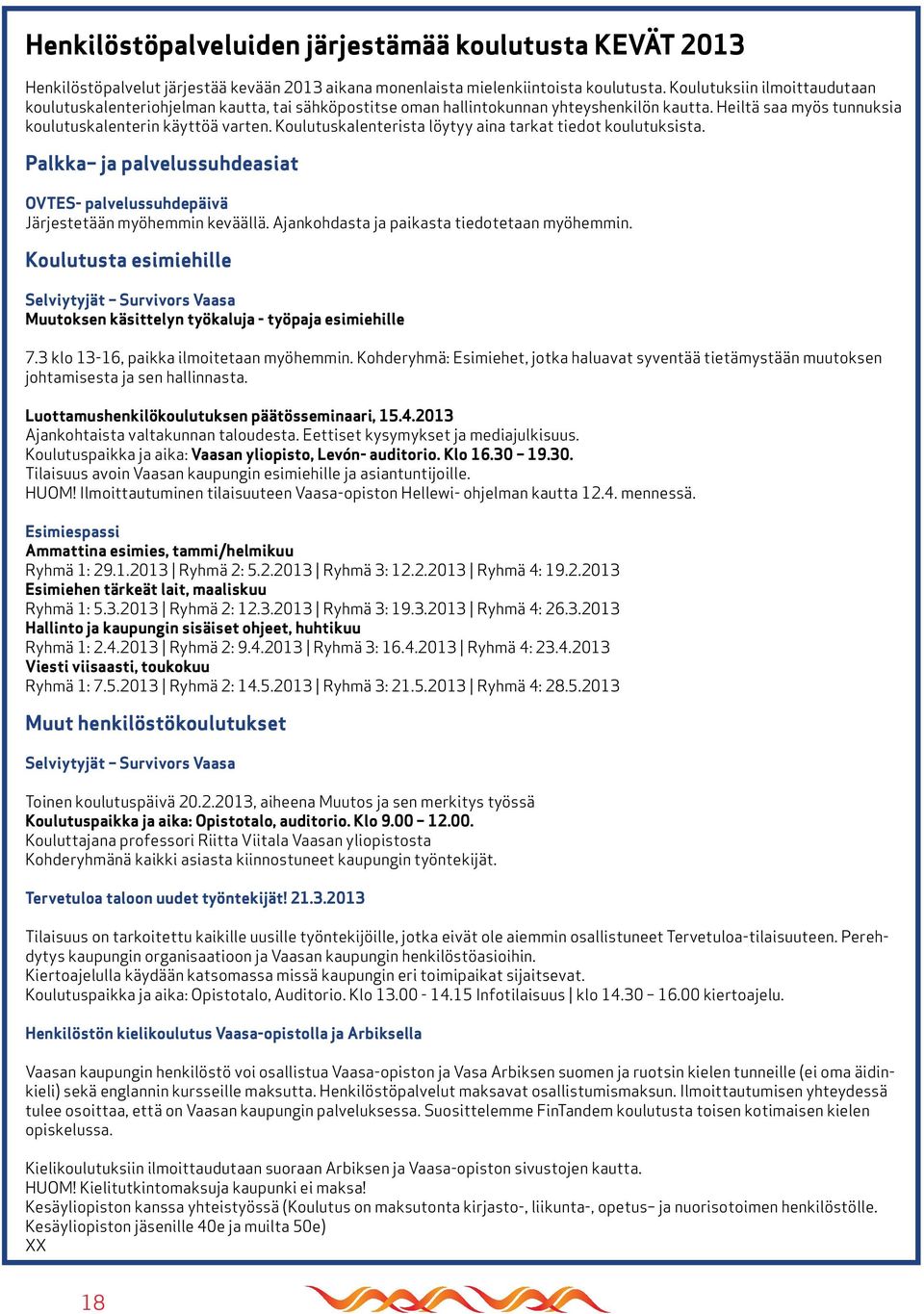 Koulutuskalenterista löytyy aina tarkat tiedot koulutuksista. Palkka ja palvelussuhdeasiat OVTES- palvelussuhdepäivä Järjestetään myöhemmin keväällä. Ajankohdasta ja paikasta tiedotetaan myöhemmin.