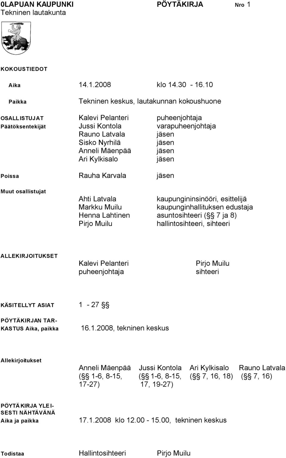 jäsen Ari Kylkisalo jäsen Poissa Rauha Karvala jäsen Muut osallistujat Ahti Latvala kaupungininsinööri, esittelijä Markku Muilu kaupunginhallituksen edustaja Henna Lahtinen asuntosihteeri ( 7 ja 8)