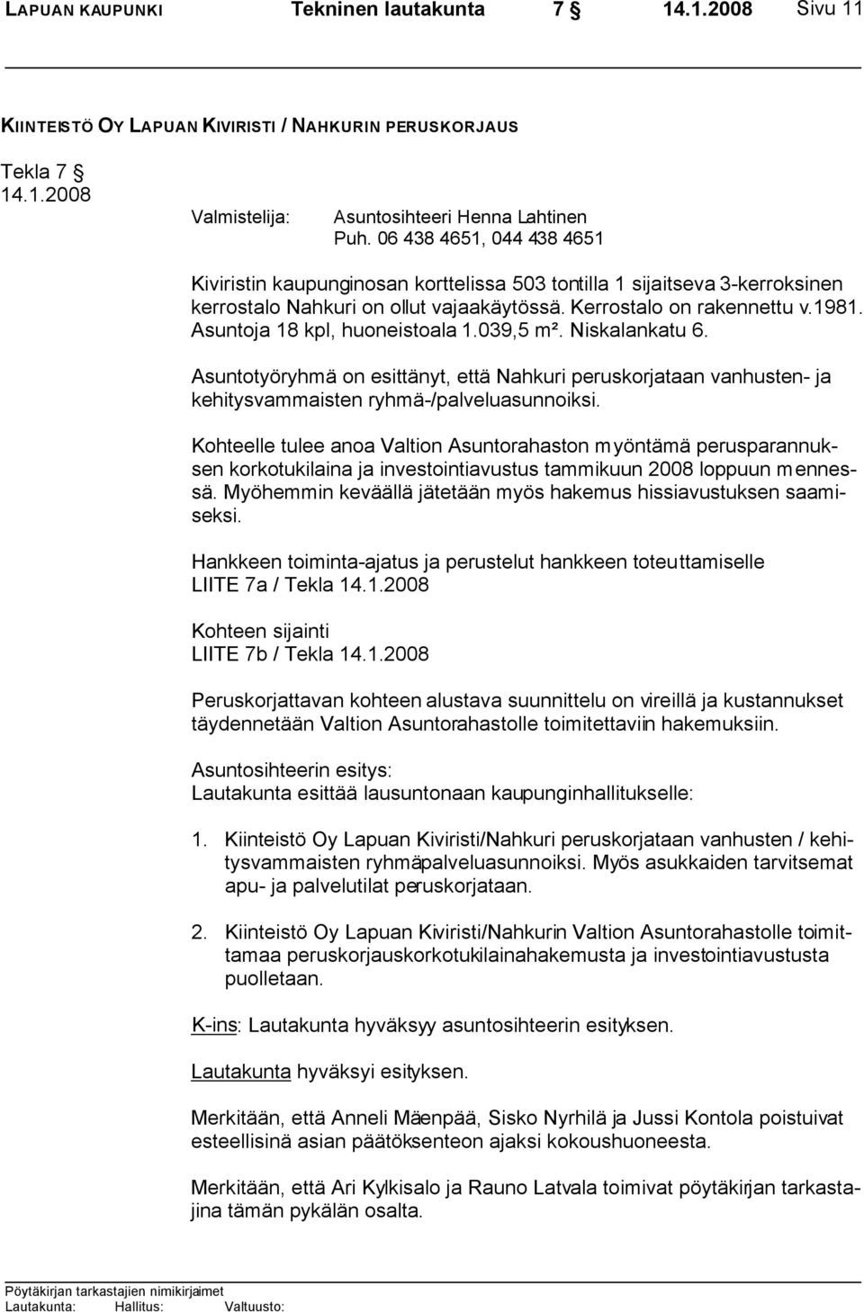 Asuntoja 18 kpl, huoneistoala 1.039,5 m². Niskalankatu 6. Asuntotyöryhmä on esittänyt, että Nahkuri peruskorjataan vanhusten- ja kehitysvammaisten ryhmä-/palveluasunnoiksi.