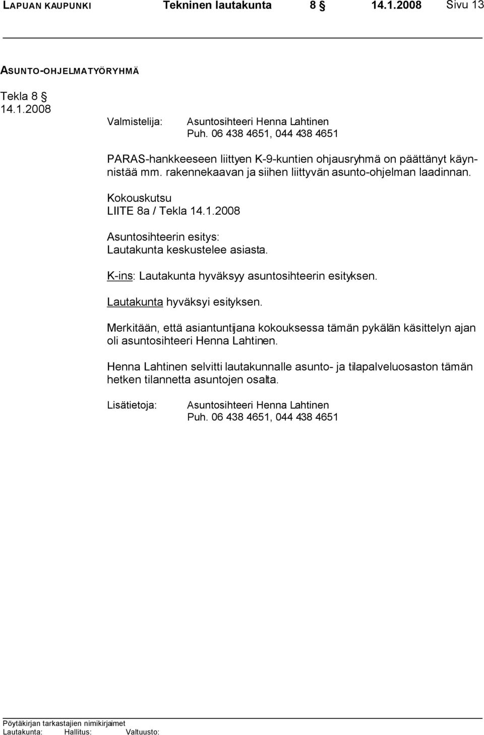Kokouskutsu LIITE 8a / Tekla Asuntosihteerin esitys: Lautakunta keskustelee asiasta. K-ins: Lautakunta hyväksyy asuntosihteerin esityksen.