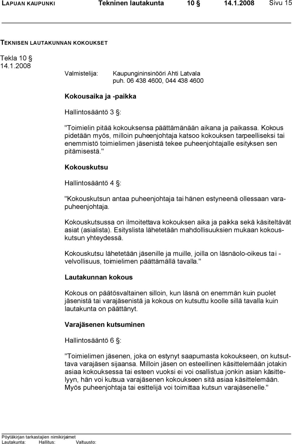 Kokous pidetään myös, milloin puheenjohtaja katsoo kokouksen tarpeelliseksi tai enemmistö toimielimen jäsenistä tekee puheenjohtajalle esityksen sen pitämisestä.