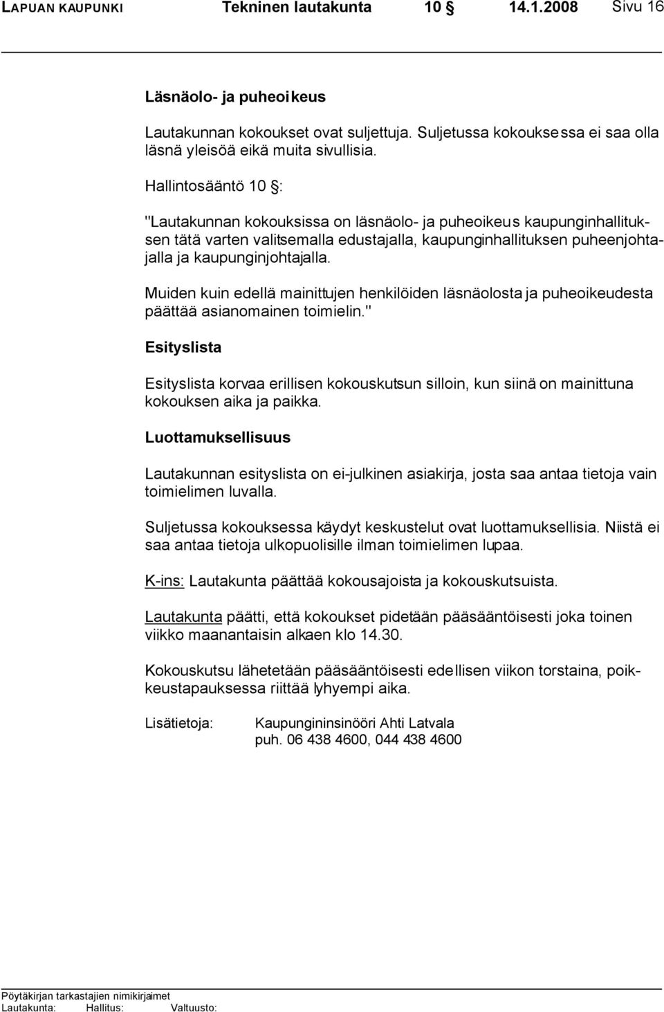 Muiden kuin edellä mainittujen henkilöiden läsnäolosta ja puheoikeudesta päättää asianomainen toimielin.
