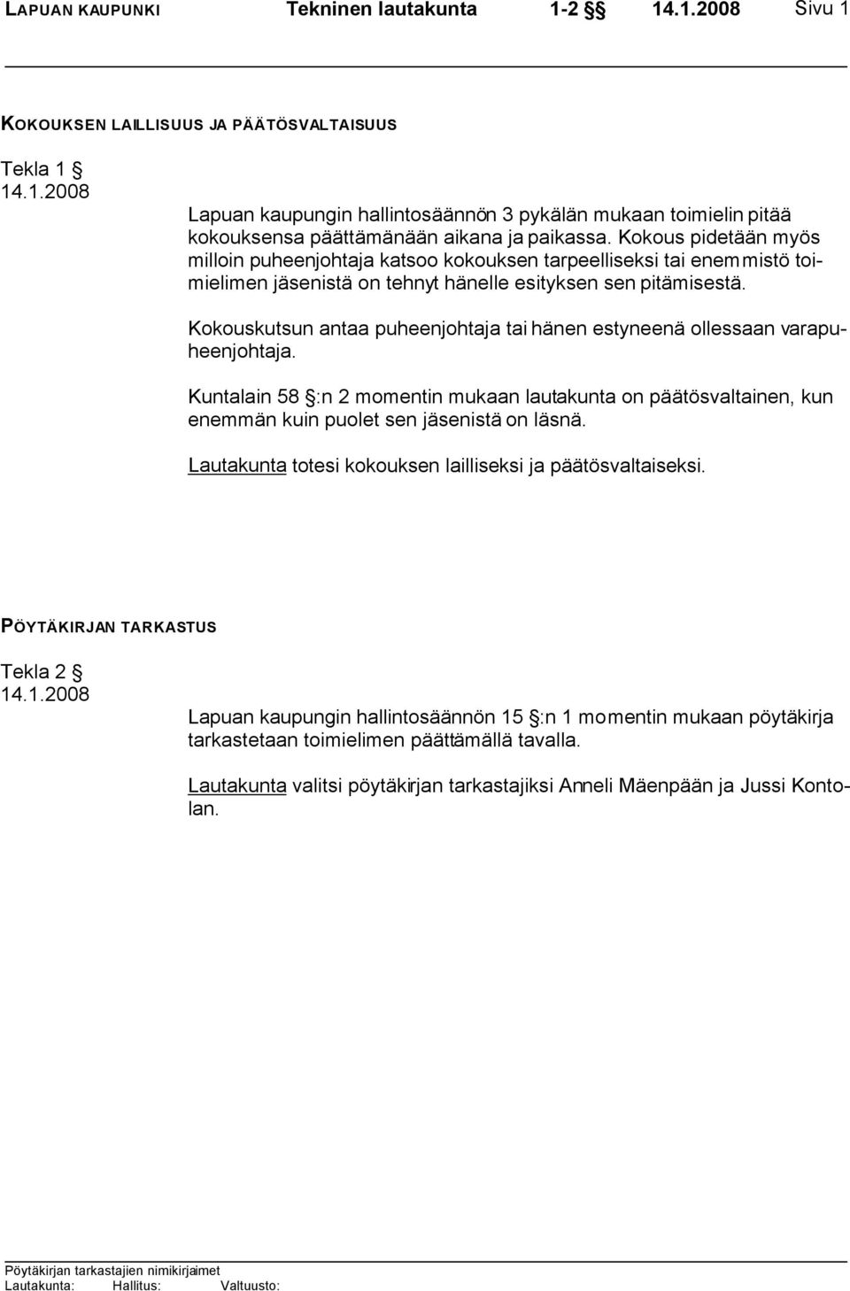 Kokouskutsun antaa puheenjohtaja tai hänen estyneenä ollessaan varapuheenjohtaja. Kuntalain 58 :n 2 momentin mukaan lautakunta on päätösvaltainen, kun enemmän kuin puolet sen jäsenistä on läsnä.