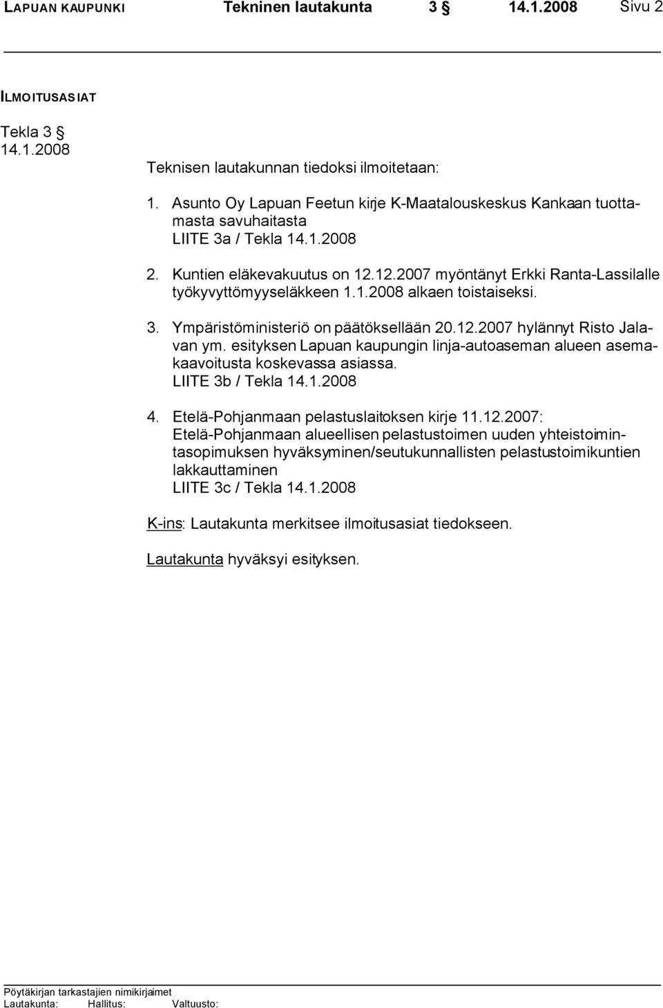 3. Ympäristöministeriö on päätöksellään 20.12.2007 hylännyt Risto Jalavan ym. esityksen Lapuan kaupungin linja-autoaseman alueen asemakaavoitusta koskevassa asiassa. LIITE 3b / Tekla 4.