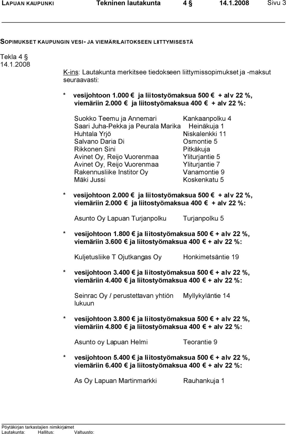 000 ja liitostyömaksua 400 + alv 22 %: Suokko Teemu ja Annemari Kankaanpolku 4 Saari Juha-Pekka ja Peurala Marika Heinäkuja 1 Huhtala Yrjö Niskalenkki 11 Salvano Daria Di Osmontie 5 Rikkonen Sini