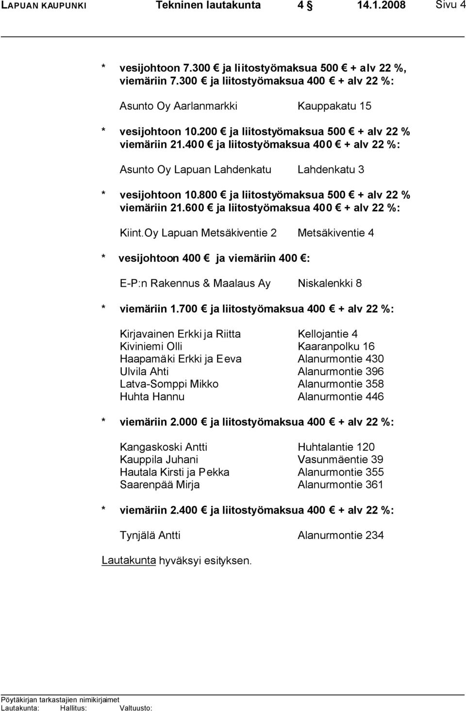 400 ja liitostyömaksua 400 + alv 22 %: Asunto Oy Lapuan Lahdenkatu Lahdenkatu 3 * vesijohtoon 10.800 ja liitostyömaksua 500 + alv 22 % viemäriin 21.600 ja liitostyömaksua 400 + alv 22 %: Kiint.