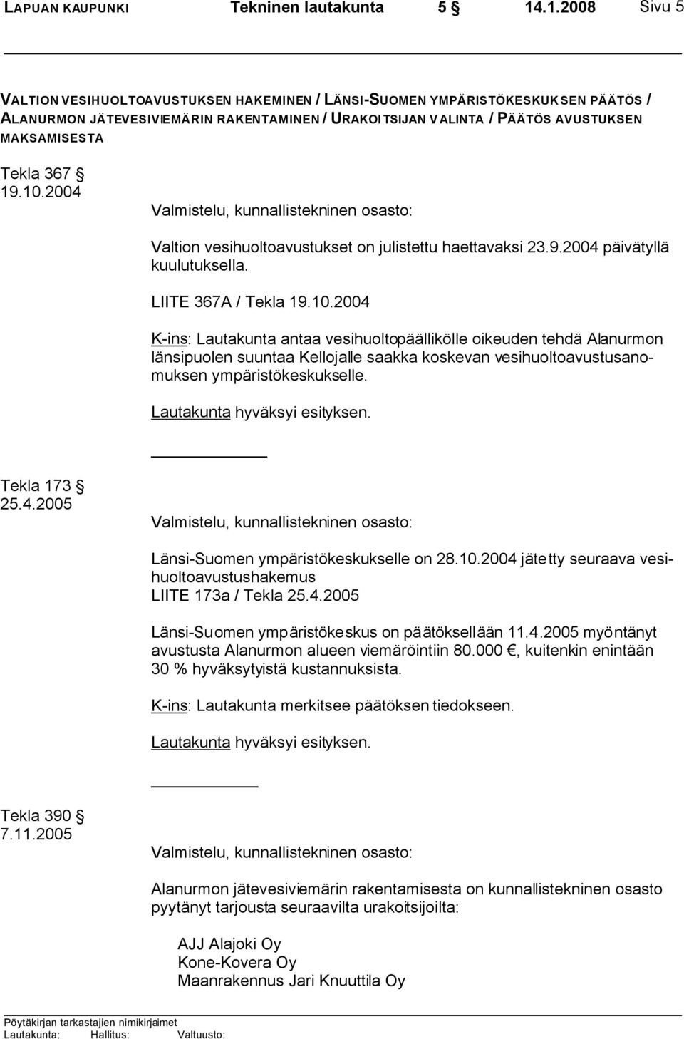 2004 Valmistelu, kunnallistekninen osasto: Valtion vesihuoltoavustukset on julistettu haettavaksi 23.9.2004 päivätyllä kuulutuksella. LIITE 367A / Tekla 19.10.