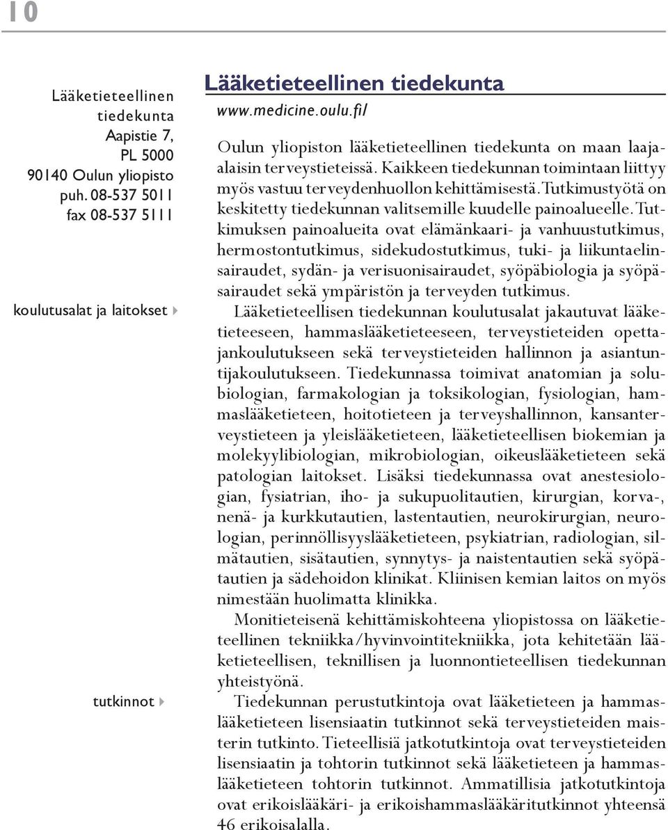 Kaikkeen tiedekunnan toimintaan liittyy myös vastuu terveydenhuollon kehittämisestä. Tutkimustyötä on keskitetty tiedekunnan valitsemille kuudelle painoalueelle.