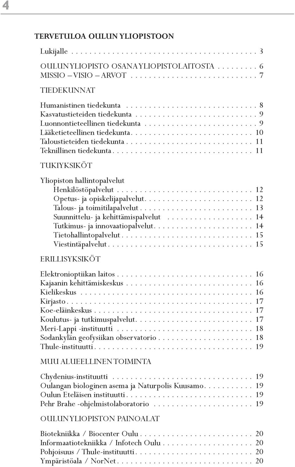 .......................... 10 Taloustieteiden tiedekunta............................ 11 Teknillinen tiedekunta............................... 11 TUKIYKSIKÖT Yliopiston hallintopalvelut Henkilöstöpalvelut.