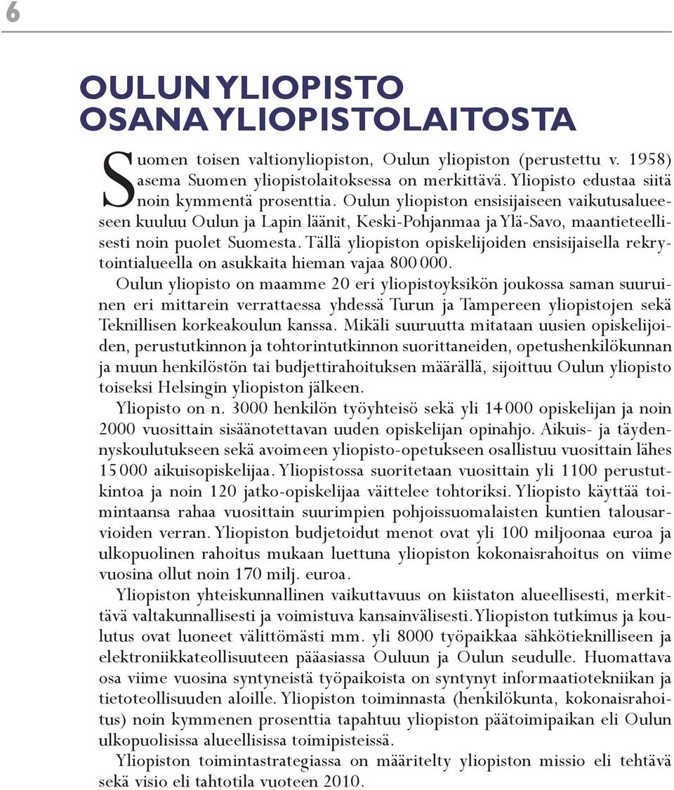 Tällä yliopiston opiskelijoiden ensisijaisella rekrytointialueella on asukkaita hieman vajaa 800 000.