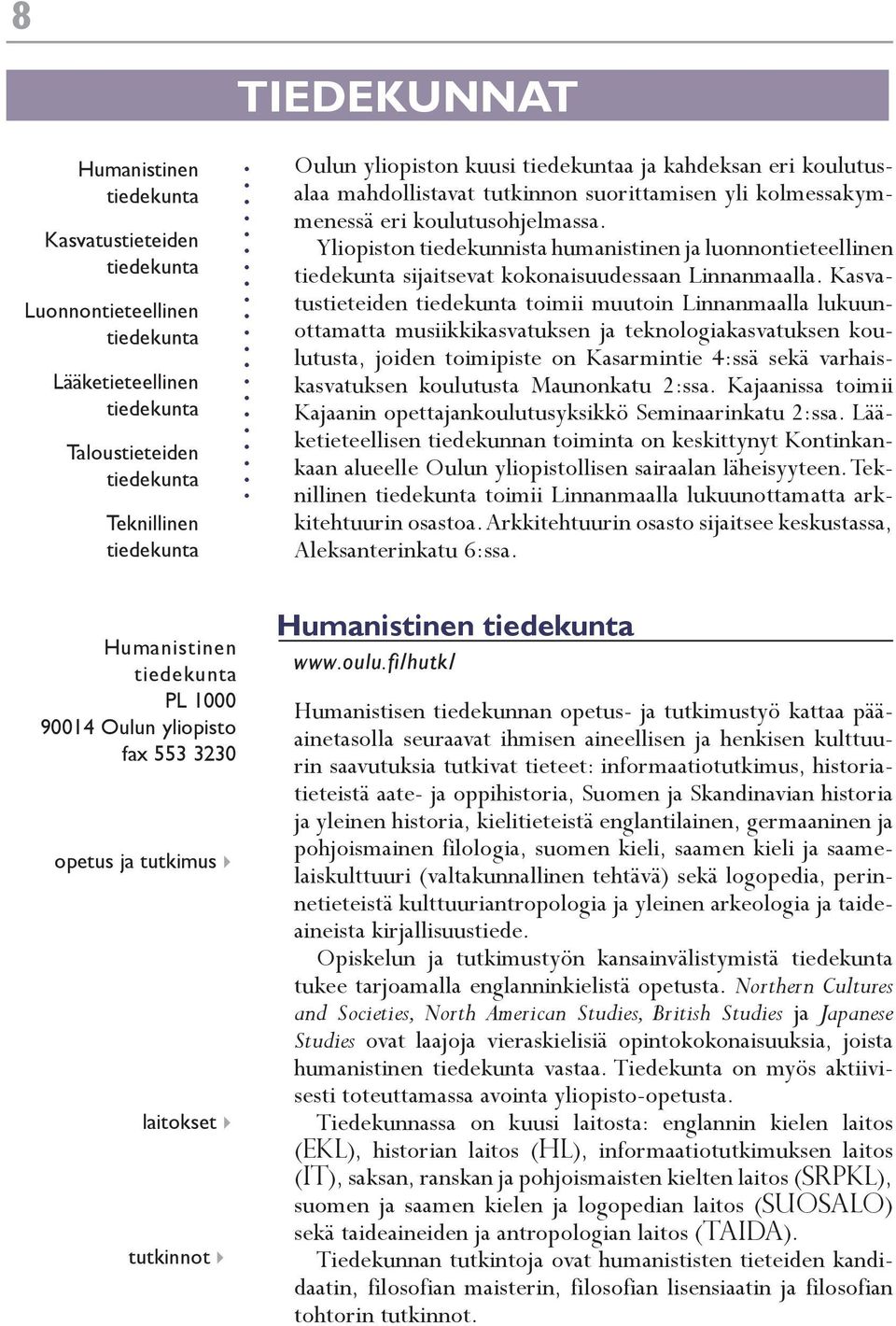 Yliopiston tiedekunnista humanistinen ja luonnontieteellinen tiedekunta sijaitsevat kokonaisuudessaan Linnanmaalla.