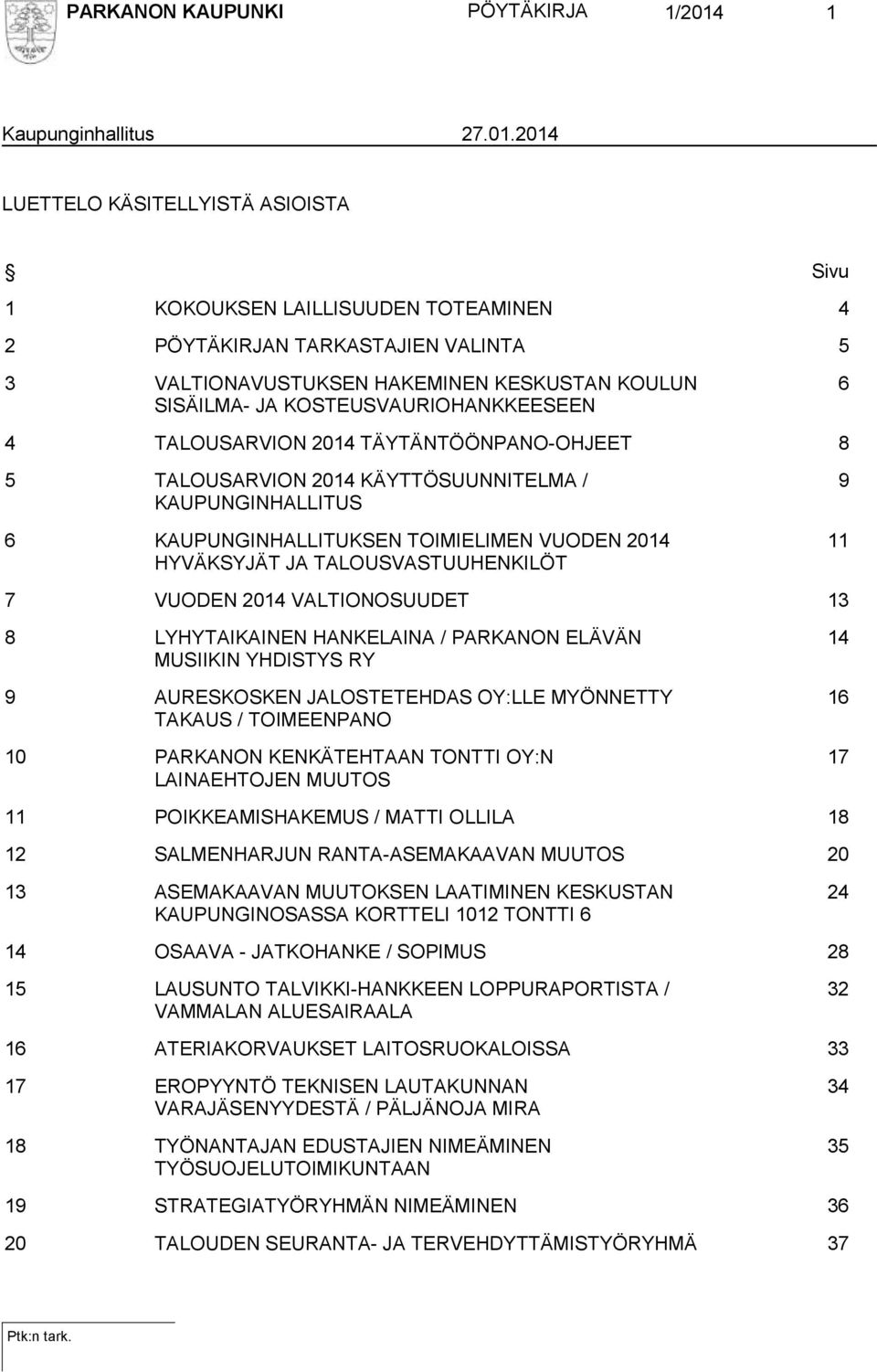 2014 LUETTELO KÄSITELLYISTÄ ASIOISTA Sivu 1 KOKOUKSEN LAILLISUUDEN TOTEAMINEN 4 2 PÖYTÄKIRJAN TARKASTAJIEN VALINTA 5 3 VALTIONAVUSTUKSEN HAKEMINEN KESKUSTAN KOULUN SISÄILMA- JA