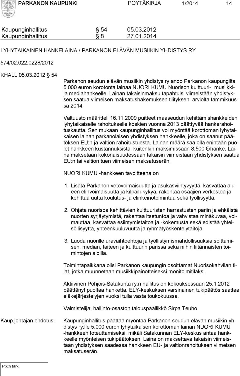 Lainan takaisinmaksu tapahtuisi viimeistään yhdistyksen saatua viimeisen maksatushakemuksen tilityksen, arviolta tammikuussa 2014. Valtuusto määritteli 16.11.