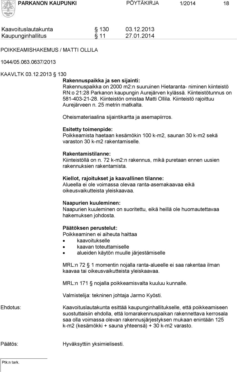 2013 130 Rakennuspaikka ja sen sijainti: Rakennuspaikka on 2000 m2:n suuruinen Hietaranta- niminen kiinteistö RN:o 21:28 Parkanon kaupungin Aurejärven kylässä. Kiinteistötunnus on 581-403-21-28.