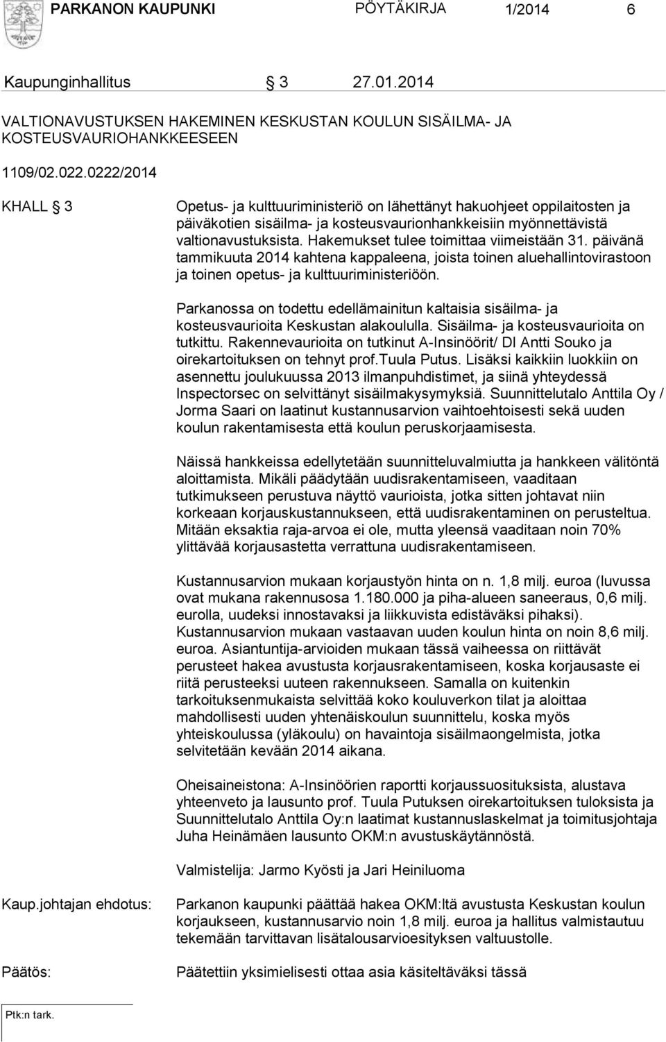 Hakemukset tulee toimittaa viimeistään 31. päivänä tammikuuta 2014 kahtena kappaleena, joista toinen aluehallintovirastoon ja toinen opetus- ja kulttuuriministeriöön.