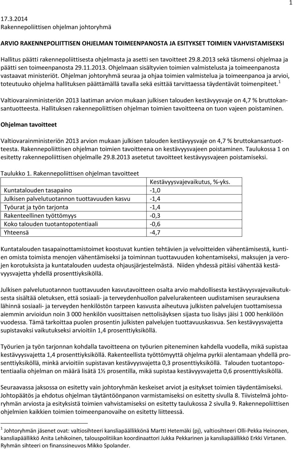 tavoitteet 29.8.2013 sekä täsmensi ohjelmaa ja päätti sen toimeenpanosta 29.11.2013. Ohjelmaan sisältyvien toimien valmistelusta ja toimeenpanosta vastaavat ministeriöt.