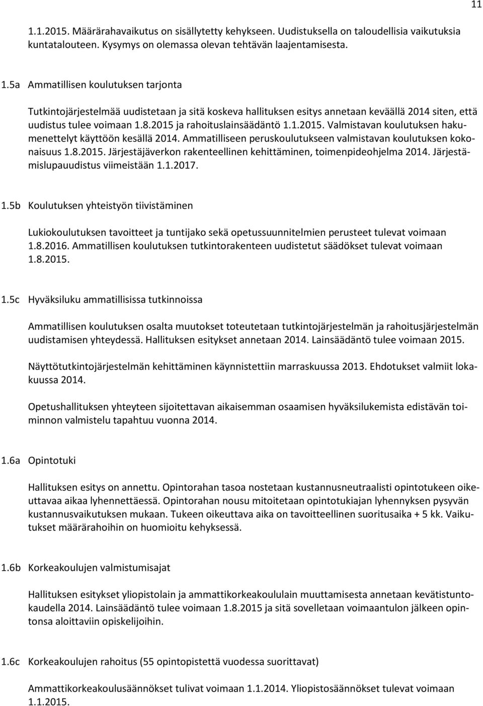 Järjestämislupauudistus viimeistään 1.1.2017. 1.5b Koulutuksen yhteistyön tiivistäminen Lukiokoulutuksen tavoitteet ja tuntijako sekä opetussuunnitelmien perusteet tulevat voimaan 1.8.2016.