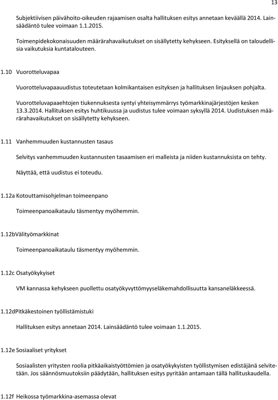 10 Vuorotteluvapaa Vuorotteluvapaauudistus toteutetaan kolmikantaisen esityksen ja hallituksen linjauksen pohjalta.